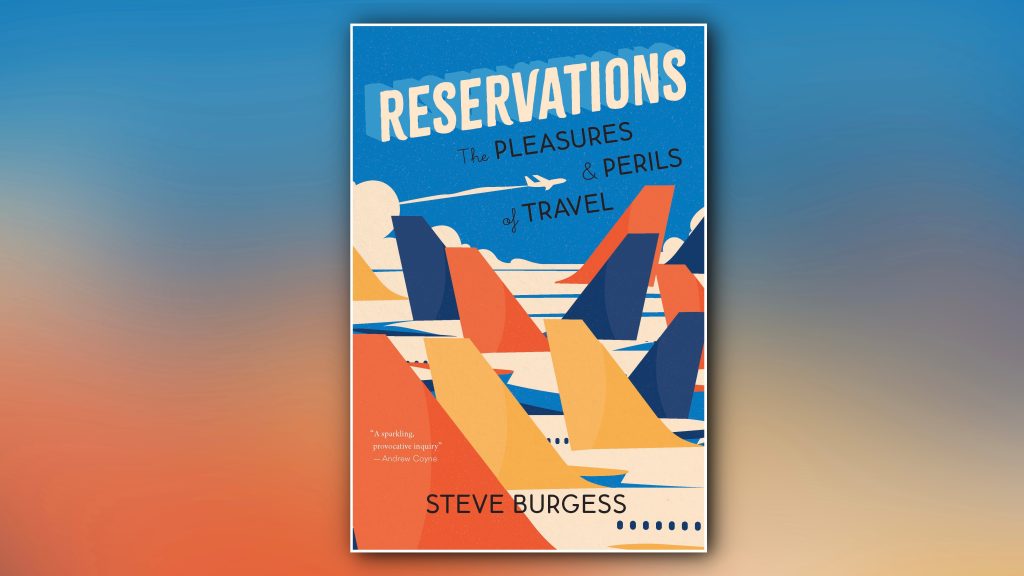 Reservations: The Pleasures and Perils of Travel is published by Douglas & McIntyre